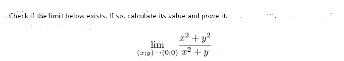 .Check if the limit below exists. If so, calculate its value and prove it.
x² + y?
lim
(x;y)→(0;0) x² + y
