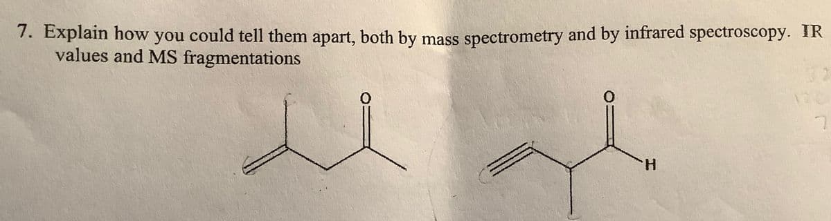 7. Explain how you could tell them apart, both by mass spectrometry and by infrared spectroscopy. IR
values and MS fragmentations
H
120
7