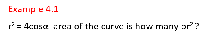 Example 4.1
r2 = 4cosa area of the curve is how many br? ?
