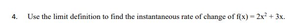 4.
Use the limit definition to find the instantaneous rate of change of f(x) = 2x² + 3x.