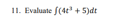 11. Evaluate (4t³ + 5)dt