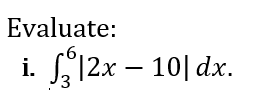 Evaluate:
i. 12x – 10| dx.
