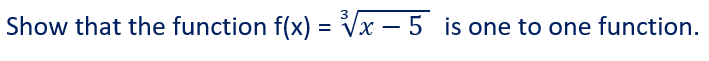 3
Show that the function f(x) = Vx – 5 is one to one function.
%3D
