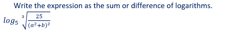 Write the expression as the sum or difference of logarithms.
3
25
logs
(a²+b)2
