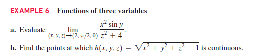 EXAMPLE 6 Functions of three variables
x² sin y
lim
(x, y, 2)→(2, /2, 0) z² + 4
a. Evaluate
b. Find the points at which h(x, y, z) = Vx² + y² + z?•
1 is continuous.
