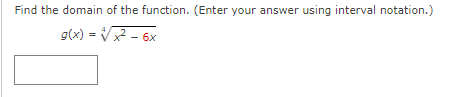 Find the domain of the function. (Enter your answer using interval notation.)
g(x) = Vx - 6x
