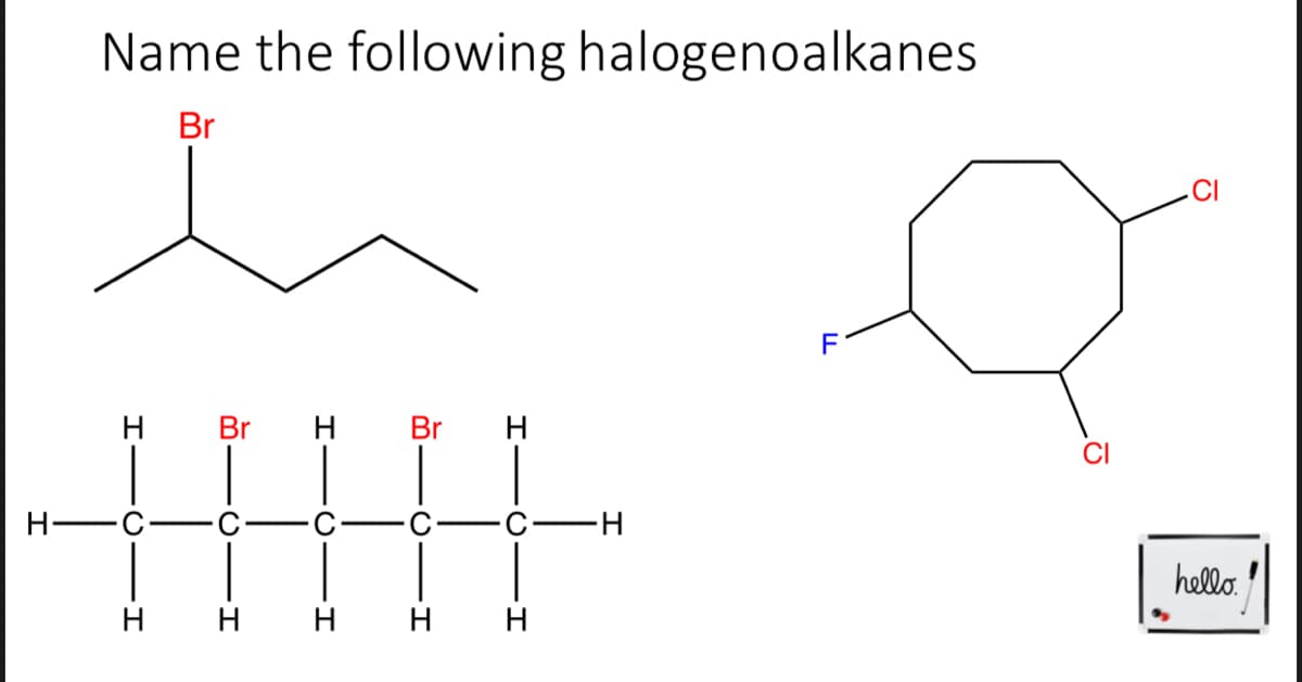 Name the following halogenoalkanes
Br
H
Br
H
Br
CI
H -C
hello.
H
H
H
B FO
I FU
