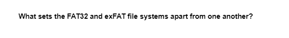 What sets the FAT32 and exFAT file systems apart from one another?