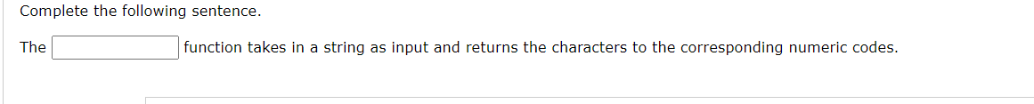 Complete the following sentence.
The
function takes in a string as input and returns the characters to the corresponding numeric codes.
