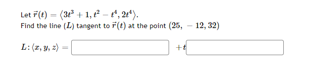 Let r(t) = (3+³+1, t² — t¹, 2t¹).
Find the line (L) tangent to r(t) at the point (25,
L: (x, y, z)
=
+t
12, 32)