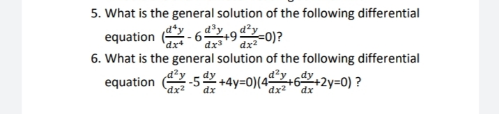 5. What is the general solution of the following differential
d³yo d?y
dx2
6. What is the general solution of the following differential
equation -5 +4y=0)(4+6+2y=0) ?
equation (.
6+9:
dx3
=0)?
'dx+
d²y
dy
dx²
dx
dx2
dx
