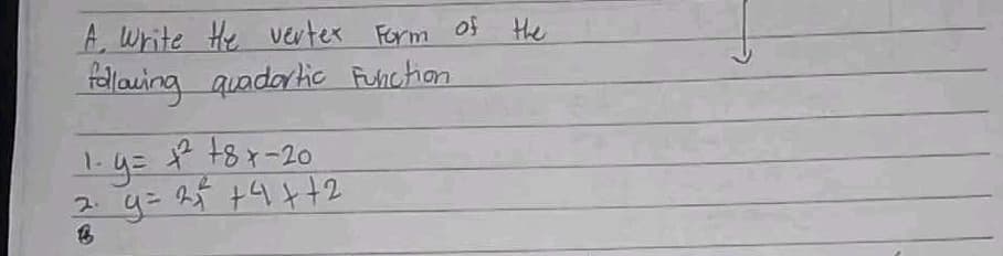 A. Write te vertex Form of the
following quadartic Function
+2+8x-20
1-y=
2. y = 2+² +4 + + 2