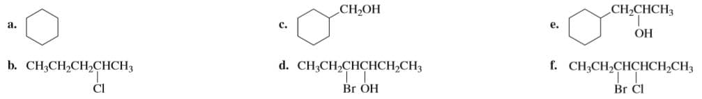 CH-ОН
CH-CНCH;
a.
C.
e.
ОН
b. CH;CH,CH2CHCH3
d. CH,CH,CHCНСH-CH;
f. CH3CH,CHCHCH,CH3
Br Cl
ČI
Br ÓH
