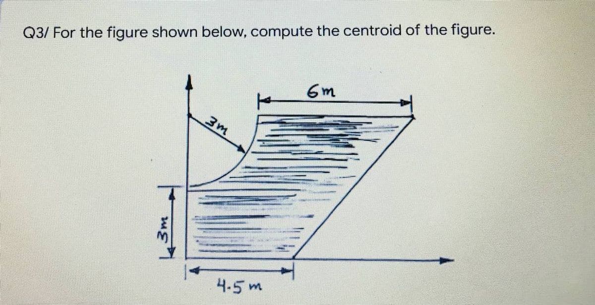 Q3/ For the figure shown below, compute the centroid of the figure.
6m
4-5 m
