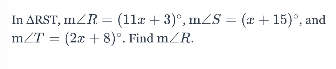 In ARST, mZR = (11x + 3)°, mS = (x + 15)°, and
mZT = (2x + 8)°. Find mZR.
