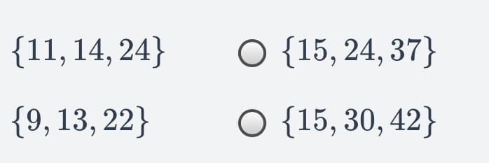 {11, 14, 24}
O {15, 24, 37}
{9, 13, 22}
O {15, 30, 42}
6.
