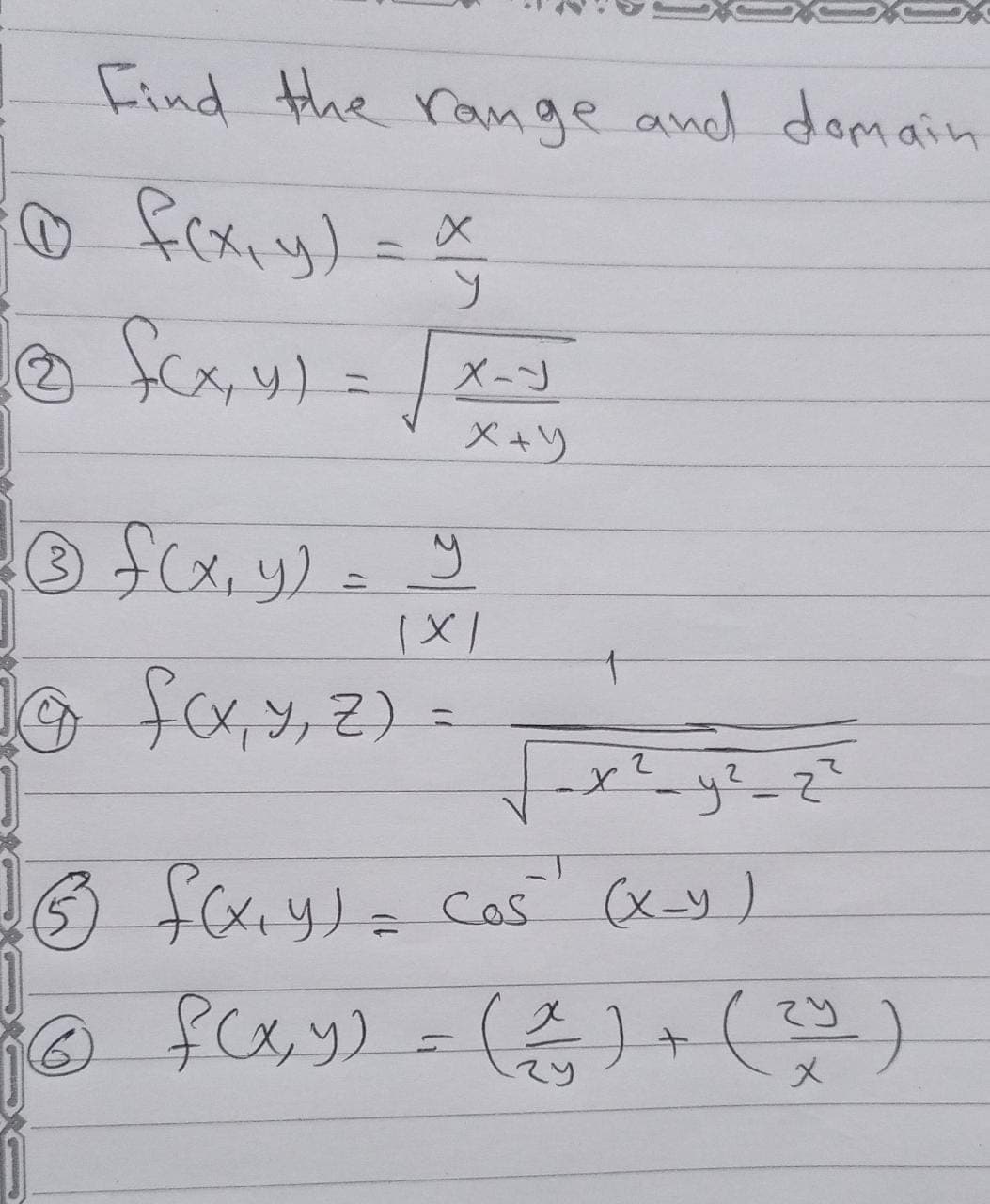 Find the range and domain
@ f(x,y) = x/
1Ⓒ fcx, y) = √x==
y
X-J
x+y
3 f(x, y) = y
(XI
1@ f(x, y, z) =
_x²_y²_2²
(33) f(x+y) = cos' (X-Y)
16 f(x, y) = ( 2 ) + (7)