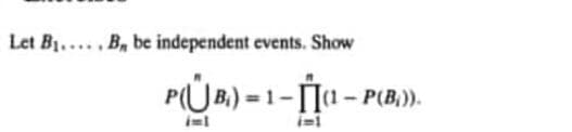 Let B₁..... B, be independent events. Show
P(UB)=1-1-PC
P(B₁)).
iml