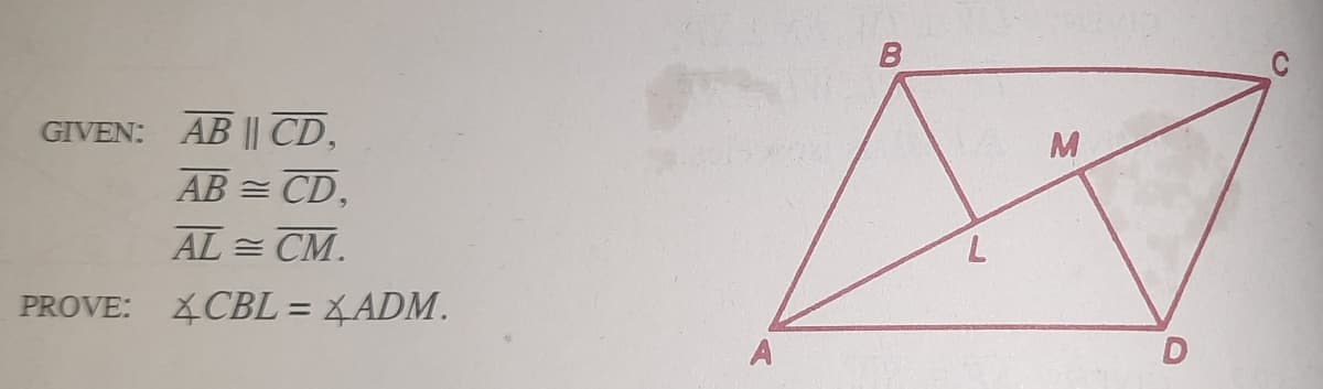 GIVEN: AB || CD,
M
AB = CD,
AL = CM.
7.
PROVE:
XCBL = 4ADM.
A
