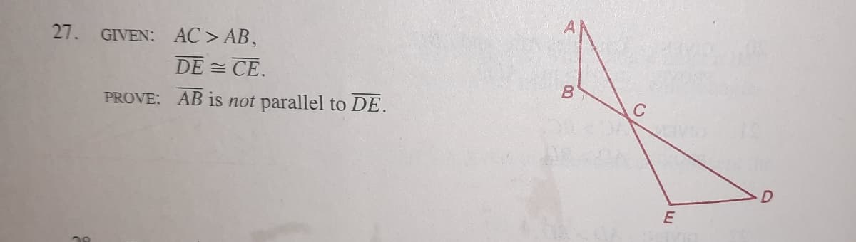 27. GIVEN: AC > AB,
DE = CE.
PROVE: AB is not parallel to DE.
C
