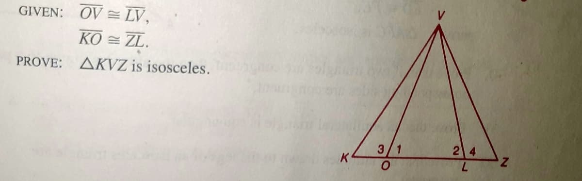 GIVEN: OV = LV,
КО
E ZL.
PROVE: AKVZ is isosceles.
3/1
2 4
K
