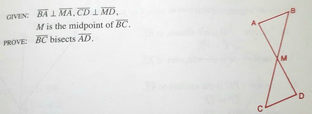 GIVEN: BA 1 MA, CD 1 MD,
M is the midpoint of BC.
PROVE: BC bisects AD.
M
B.
