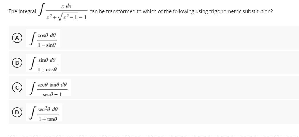 x dx
can be transformed to which of the following using trigonometric substitution?
x²-1-1
x² +
cose de
1 - sine
sine de
1+ cose
secᎾ tane de
sece 1
The integral
A
B
sec²0 de
1+tane