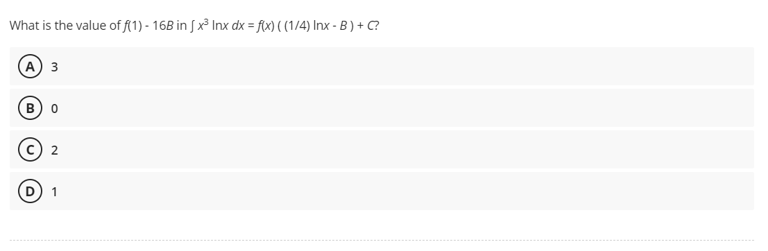 What is the value of f(1) - 16B in [x³ Inx dx = f(x) ((1/4) Inx - B) + C?
A 3
B 0
с 2
D 1