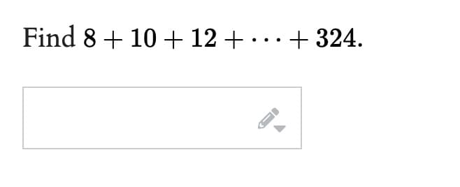 Find 8 + 10 + 12 +
-
+ 324.