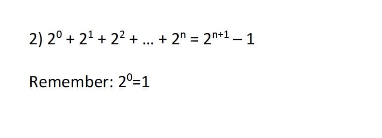 2) 2° +2¹+ 2² + ... + 2n = 2n+1 − 1
Remember: 2⁰-1