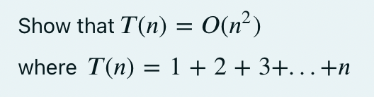 Show that T(n) = O(n²)
where T(n) = 1 + 2 + 3+...+n
