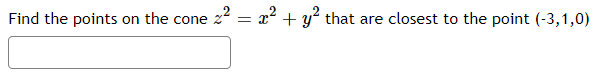 Find the points on the cone z
22 = x2 + y? that are closest to the point (-3,1,0)
