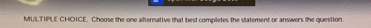 MULTIPLE CHOICE. Choose the one alternative that best completes the statement or answers the question.
