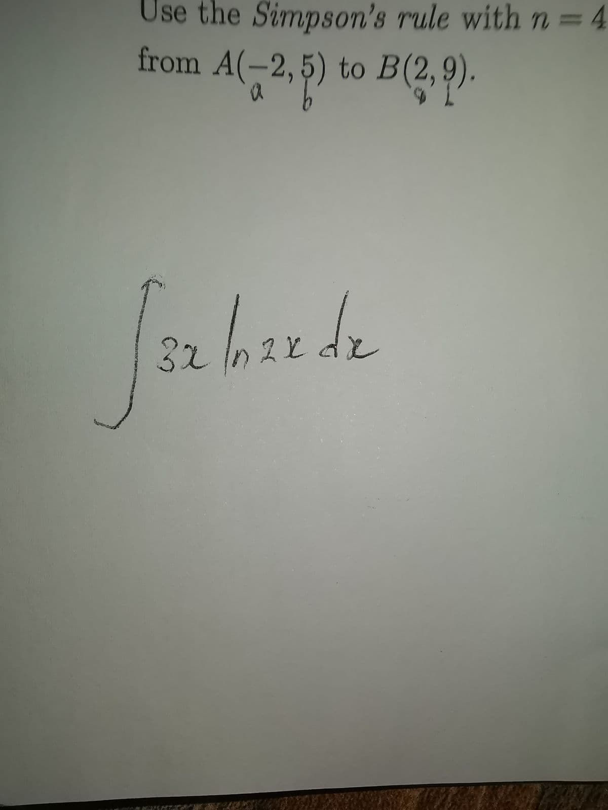 Use the Simpson's rule with n =4
from A(-2,5) to B(2,9
a
9).
for
32
In 2x de
