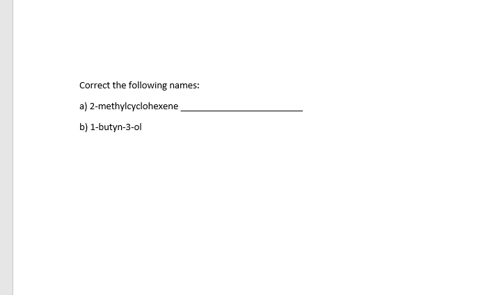 Correct the following
names:
a) 2-methylcyclohexene
b) 1-butyn-3-ol
