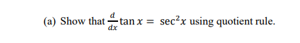 (a) Show that
d
tan x =
dx
sec?x using quotient rule.
