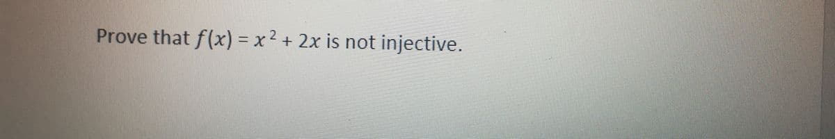 Prove that f(x) = x2 + 2x is not injective.
