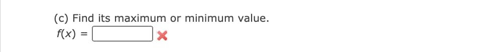 (c) Find its maximum or minimum value.
f(x) =
