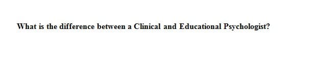 What is the difference between a Clinical and Educational Psychologist?