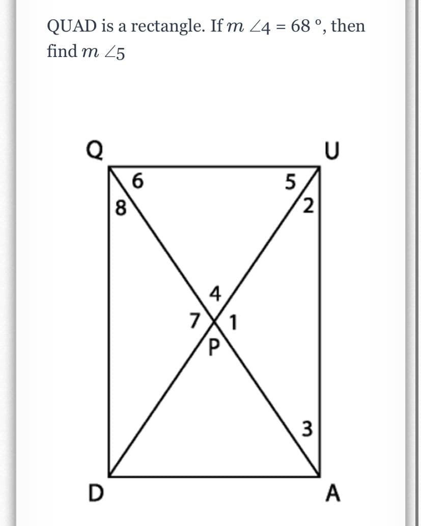 QUAD is a rectangle. If m 24 = 68 °, then
find m 25
Q
6
5
4
1
7
D
A
