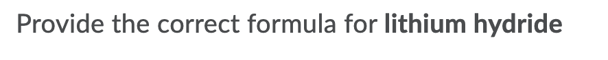 Provide the correct formula for lithium hydride
