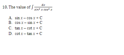 dx
sin² x cos²x
10. The value of f
A. sin x- cos x +C
B. cos xsin x + C
C. tan x- cotx+C
D. cotx-tan x + C