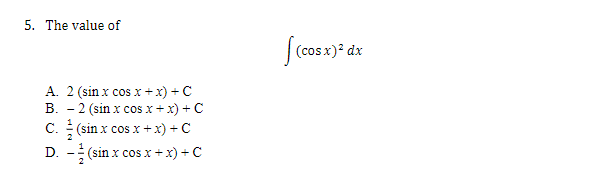 5. The value of
A. 2 (sin x cos x + x) + C
B. - 2 (sin x cos x + x) + C
C. (sin x cos x + x) + C
D. - (sin x cos x + x) + C
(cos
(cos x)² dx