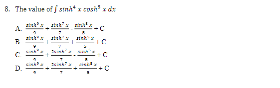 8. The value of f sinh* x cosh³ x dx
sinh?x sinh
7
sinh7 x
A.
B.
C.
D.
sinh x
9
sinh
9
sinh x
9
sinh x
2 sinh?x
7
2sinh7 x
7
+C
5
sinh x
5
sinh
+C
5
sinh tr
+ C
+C