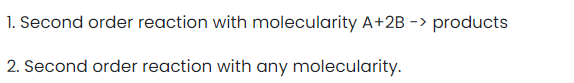 1. Second order reaction with molecularity A+2B -> products
2. Second order reaction with any molecularity.