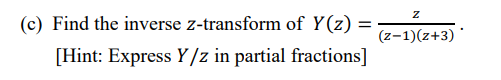 (c) Find the inverse z-transform of Y(z) =
(z-1)(z+3) *
[Hint: Express Y/z in partial fractions]
