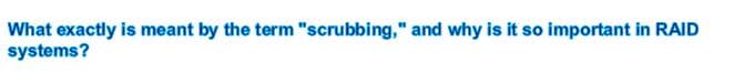 What exactly is meant by the term "scrubbing," and why is it so important in RAID
systems?
