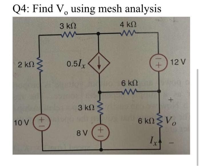 Q4: Find V, using mesh analysis
3 ΚΩ
www
2 ΚΩ
1ον
+
0.51.
3 ΚΩΣ
8 V
+
4 ΚΩ
ww
6 ΚΩ ΕΥ
1+
12V
+
6ΚΩΣΤ
Ixt
X
0