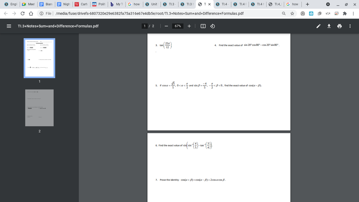 S Engli
A Meet
A Bianu
A Nigh W Carto
USN Politi
b My T G how
S Unit
S T1.3
S TI.3 O T x
S TI.4
S TI.4 F
S TI.4 I
TI.4_ G how
+
O File | /media/fuse/drivefs-6807320e29e6382fa75a316e67e4db5e/root/TI.3+Notes+Sum+and+Difference+Formulas.pdf
TI.3+Notes+Sum+and+Difference+Formulas.pdf
1 / 2 |
-
+ | 0 O
67%
25
3. tan
12
4. Find the exact value of sin 20° cos 80°- cos 20° sin 80°
1
5. If cosa =-
and sin ß=, -<B<0, find the exact value of cos(a- B).
-4
%3D
0<a<
-
2
6. Find the exact value of sin sin
- tan
7. Prove the identity: cos(a+ B)+cos(a - B) = 2cos a cos B.
