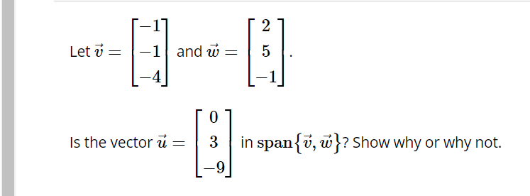 Let 7 =
Is the vector ú
and w =
=
0
3
-9
2
5
-
in span{v, w}? Show why or why not.